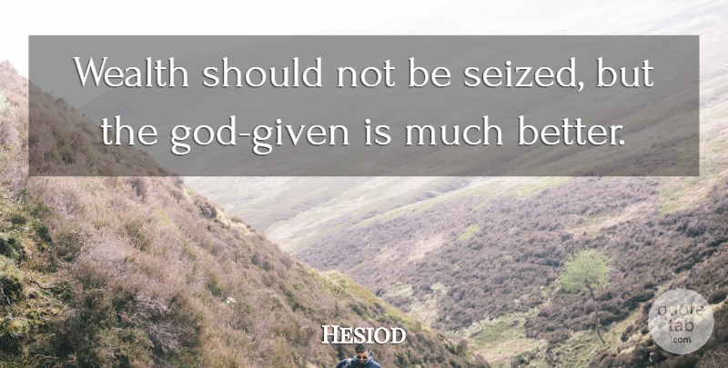 Hesiod Quote About Wealth, Saving Money, Given: Wealth Should Not Be Seized...