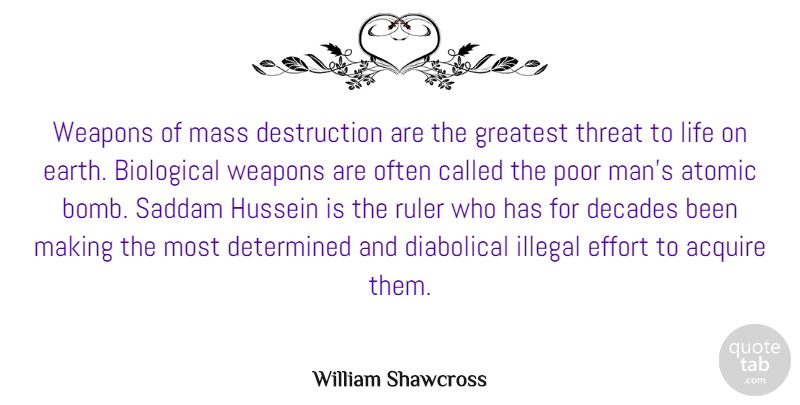 William Shawcross Quote About Acquire, Atomic, Biological, Decades, Determined: Weapons Of Mass Destruction Are...