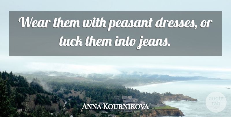 Anna Kournikova Quote About Peasant, Wear: Wear Them With Peasant Dresses...