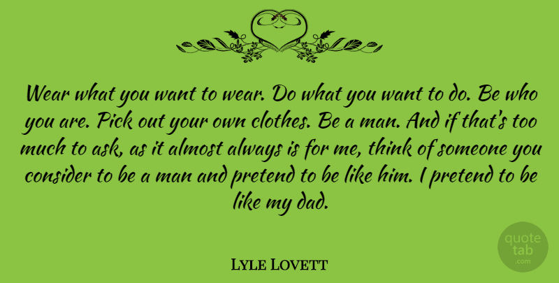 Lyle Lovett Quote About Almost, Consider, Dad, Man, Pick: Wear What You Want To...