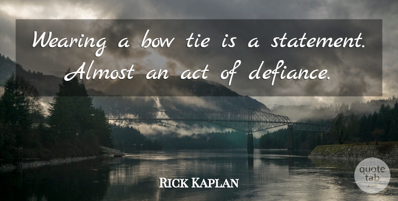 Rick Kaplan Quote About Ties, Bows, Bow Tie: Wearing A Bow Tie Is...