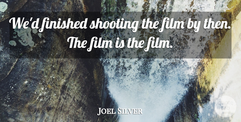 Joel Silver Quote About Finished, Shooting: Wed Finished Shooting The Film...
