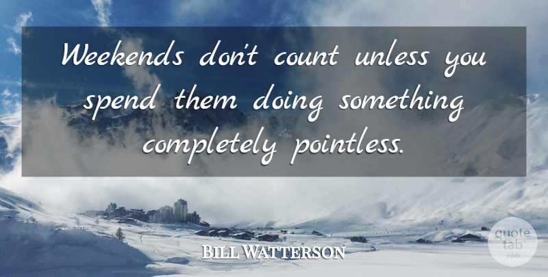 Bill Watterson Quote About Friday, Cute Life, Sunday: Weekends Dont Count Unless You...