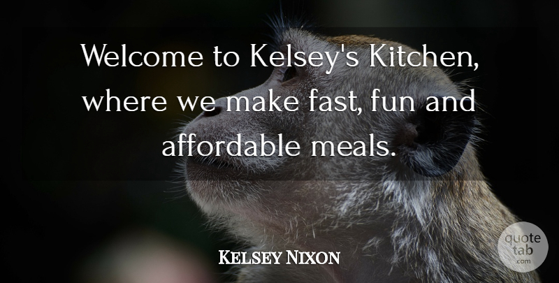 Kelsey Nixon Quote About Affordable, Fun, Welcome: Welcome To Kelseys Kitchen Where...