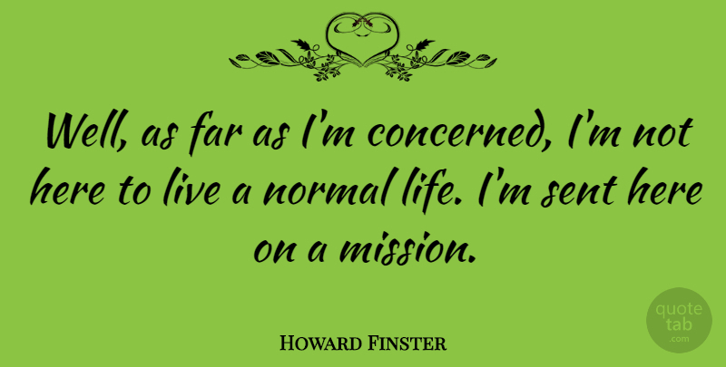 Howard Finster Quote About Normal, Missions, Wells: Well As Far As Im...