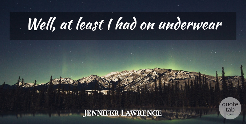 Jennifer Lawrence Quote About Funny, Underwear, Wells: Well At Least I Had...