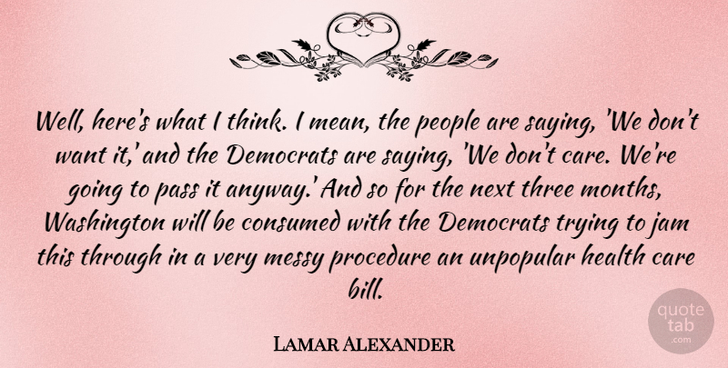 Lamar Alexander Quote About Consumed, Democrats, Health, Jam, Messy: Well Heres What I Think...