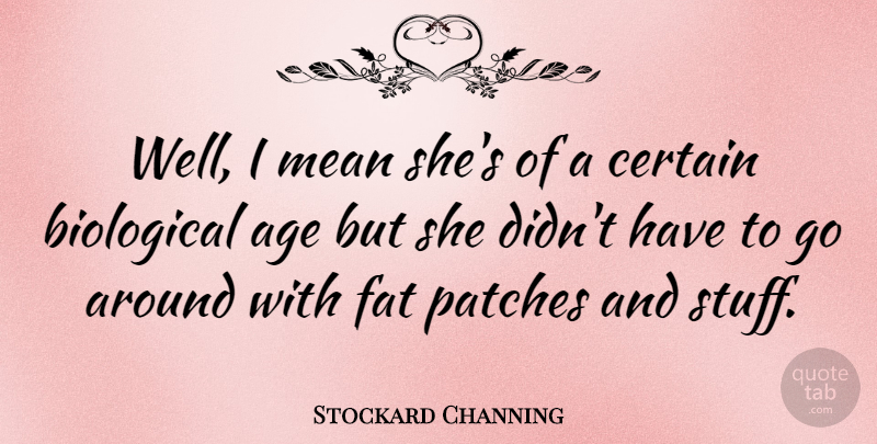 Stockard Channing Quote About Age, Biological, Certain, Patches: Well I Mean Shes Of...