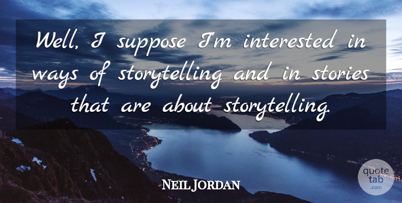 Neil Jordan Quote About Way, Stories, Storytelling: Well I Suppose Im Interested...