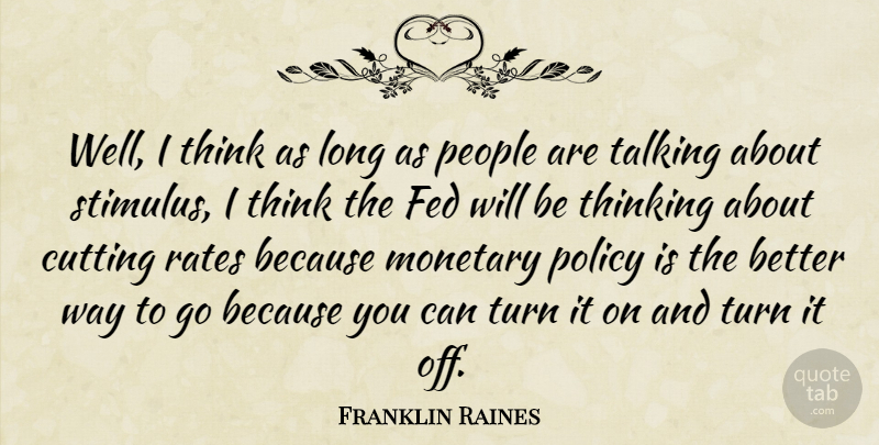 Franklin Raines Quote About Cutting, Thinking, Talking: Well I Think As Long...