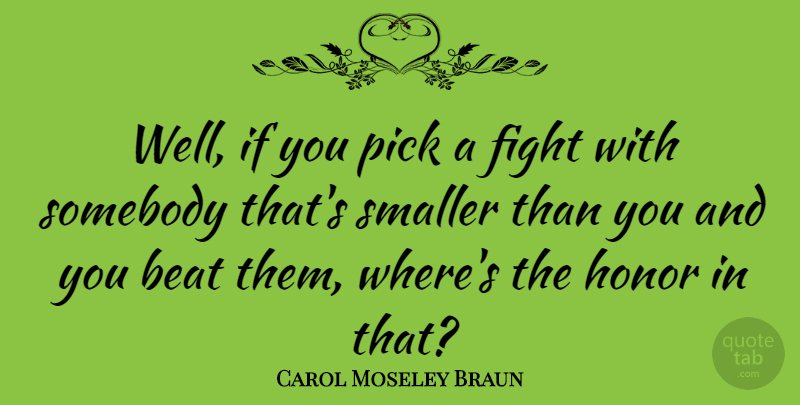 Carol Moseley Braun Quote About Fighting, Honor, Beats: Well If You Pick A...
