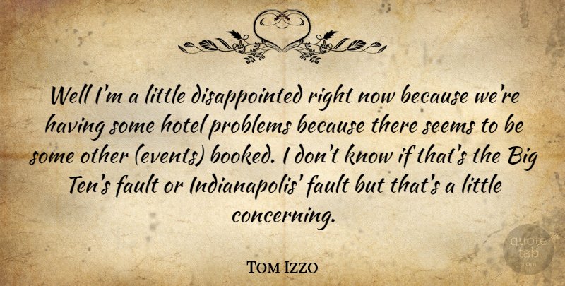 Tom Izzo Quote About Fault, Hotel, Problems, Seems: Well Im A Little Disappointed...