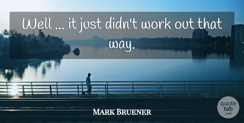 Mark Bruener Quote About Work: Well It Just Didnt Work...