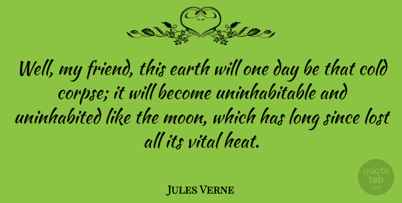 Jules Verne Quote About Cold, Earth, Since, Vital: Well My Friend This Earth...