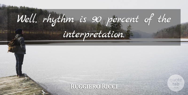 Ruggiero Ricci Quote About Interpretation, Rhythm, Wells: Well Rhythm Is 90 Percent...