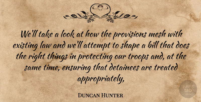 Duncan Hunter Quote About Attempt, Bill, Detainees, Ensuring, Existing: Well Take A Look At...