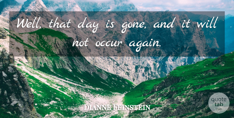 Dianne Feinstein Quote About Gone, Wells: Well That Day Is Gone...