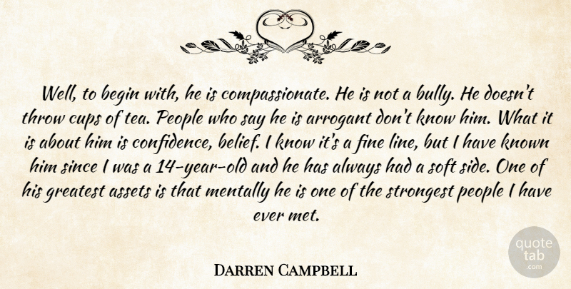 Darren Campbell Quote About Arrogant, Assets, Begin, Cups, Fine: Well To Begin With He...