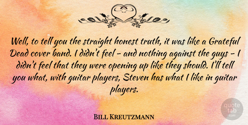 Bill Kreutzmann Quote About Against, American Musician, Cover, Dead, Guys: Well To Tell You The...