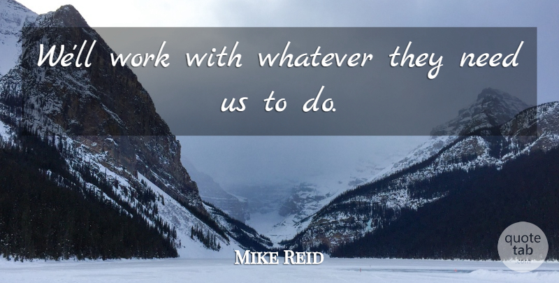 Mike Reid Quote About Whatever, Work: Well Work With Whatever They...