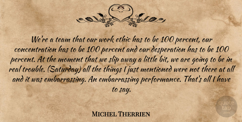 Michel Therrien Quote About Concentration, Ethic, Mentioned, Moment, Percent: Were A Team That Our...