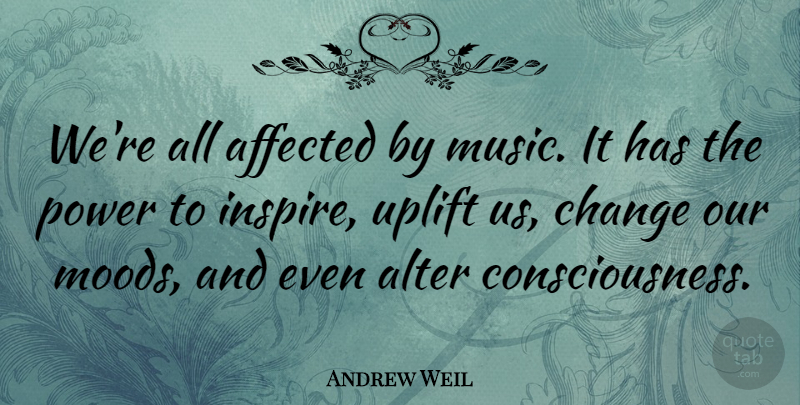 Andrew Weil Quote About Uplifting, Inspire, Consciousness: Were All Affected By Music...