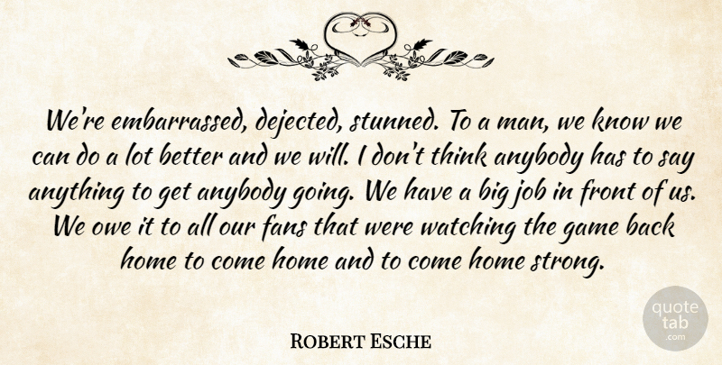 Robert Esche Quote About Anybody, Fans, Front, Game, Home: Were Embarrassed Dejected Stunned To...