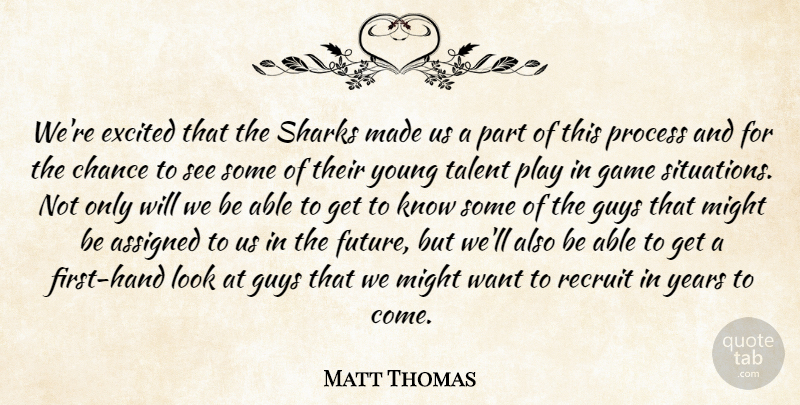 Matt Thomas Quote About Assigned, Chance, Excited, Game, Guys: Were Excited That The Sharks...