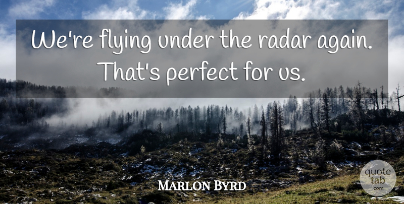 Marlon Byrd Quote About Flying, Perfect, Radar: Were Flying Under The Radar...
