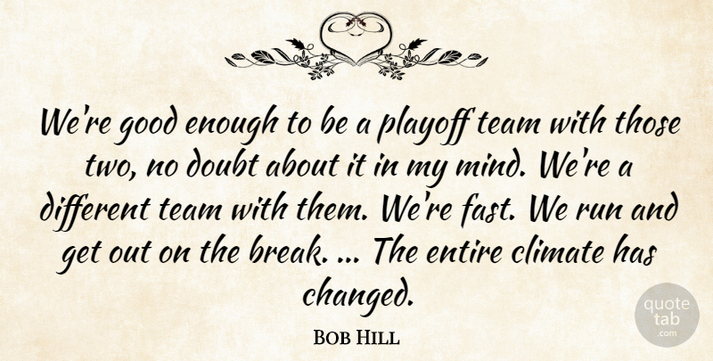Bob Hill Quote About Climate, Doubt, Entire, Good, Playoff: Were Good Enough To Be...
