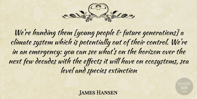 James Hansen Quote About Future, Sea, Ecosystems: Were Handing Them Young People...