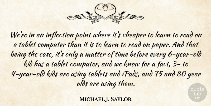 Michael J. Saylor Quote About Cheaper, Computer, Kid, Kids, Matter: Were In An Inflection Point...