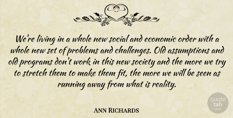 Ann Richards Quote About Running, Reality, Order: Were Living In A Whole...