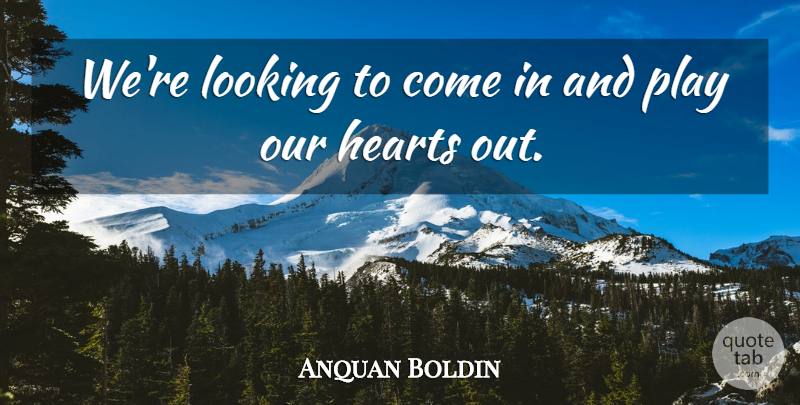 Anquan Boldin Quote About Hearts, Looking: Were Looking To Come In...