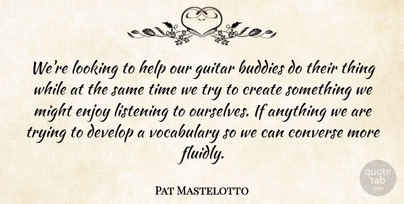 Pat Mastelotto Quote About Buddies, Converse, Create, Develop, Enjoy: Were Looking To Help Our...