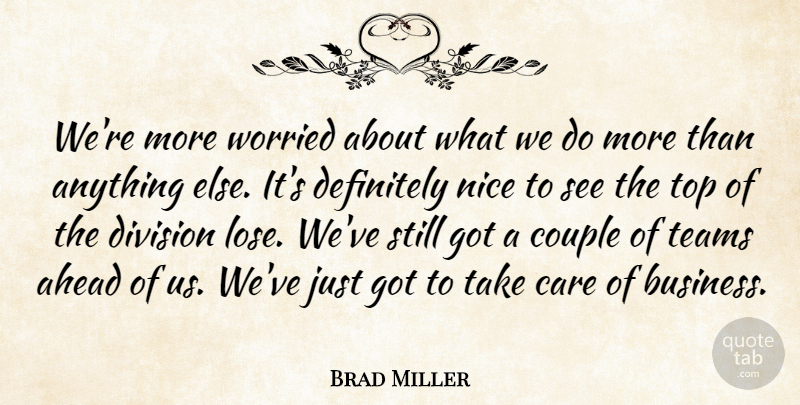 Brad Miller Quote About Ahead, Care, Couple, Definitely, Division: Were More Worried About What...