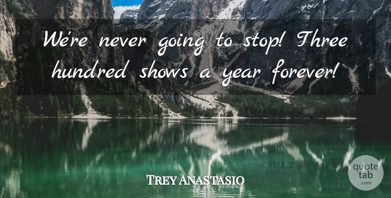 Trey Anastasio Quote About Hundred, Shows, Year: Were Never Going To Stop...