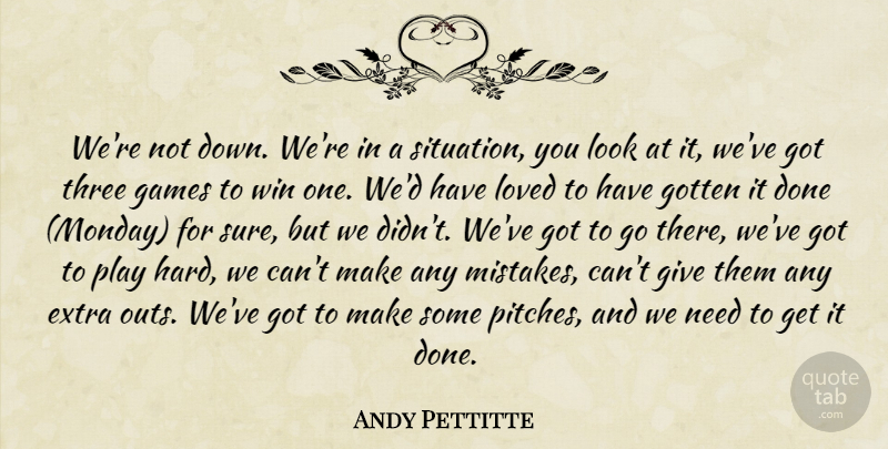Andy Pettitte Quote About Extra, Games, Gotten, Loved, Three: Were Not Down Were In...