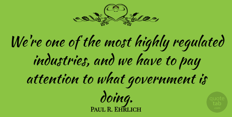 Paul R. Ehrlich Quote About Government, Attention, Pay: Were One Of The Most...
