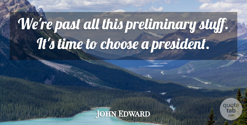 John Edward Quote About Choose, Past, Time: Were Past All This Preliminary...