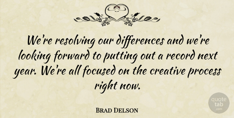 Brad Delson Quote About Creative, Focused, Forward, Looking, Next: Were Resolving Our Differences And...