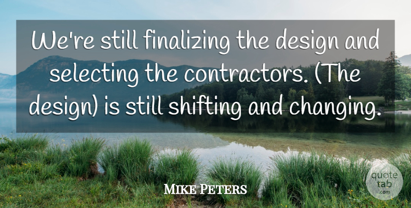 Mike Peters Quote About Design, Selecting, Shifting: Were Still Finalizing The Design...
