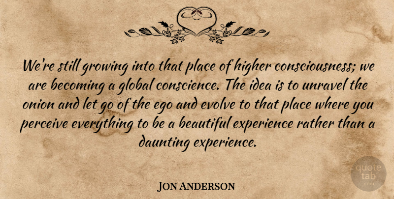Jon Anderson Quote About Beautiful, Letting Go, Ideas: Were Still Growing Into That...