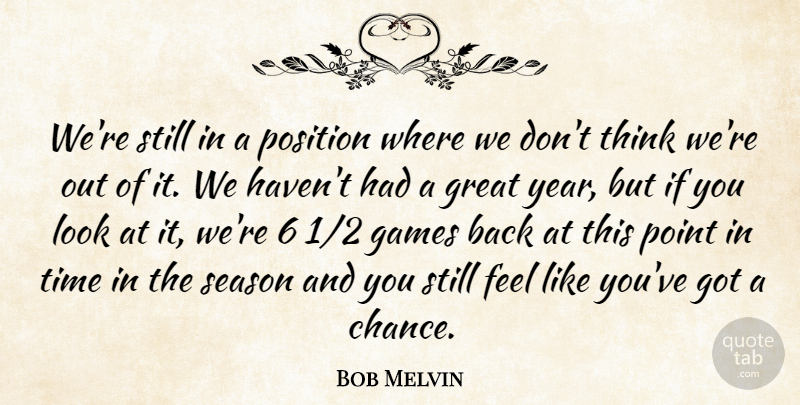Bob Melvin Quote About Games, Great, Point, Position, Season: Were Still In A Position...