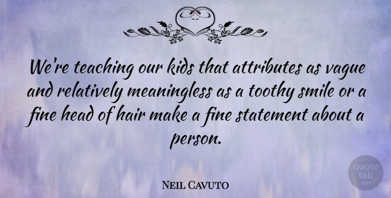 Neil Cavuto Quote About Smile, Teaching, Kids: Were Teaching Our Kids That...