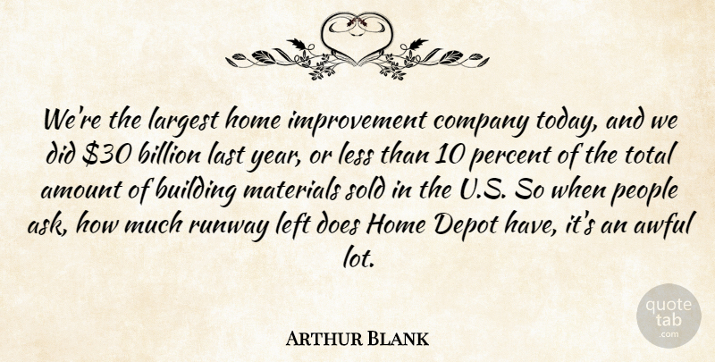 Arthur Blank Quote About Amount, Awful, Billion, Building, Home: Were The Largest Home Improvement...