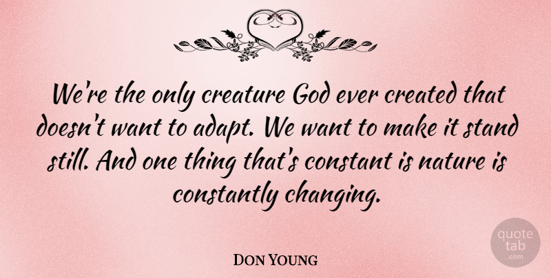 Don Young Quote About Nature, Want, Constant: Were The Only Creature God...
