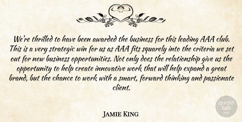 Jamie King Quote About Awarded, Business, Chance, Create, Criteria: Were Thrilled To Have Been...