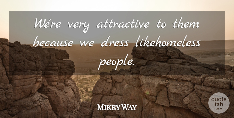 Mikey Way Quote About Attractive, Dress: Were Very Attractive To Them...