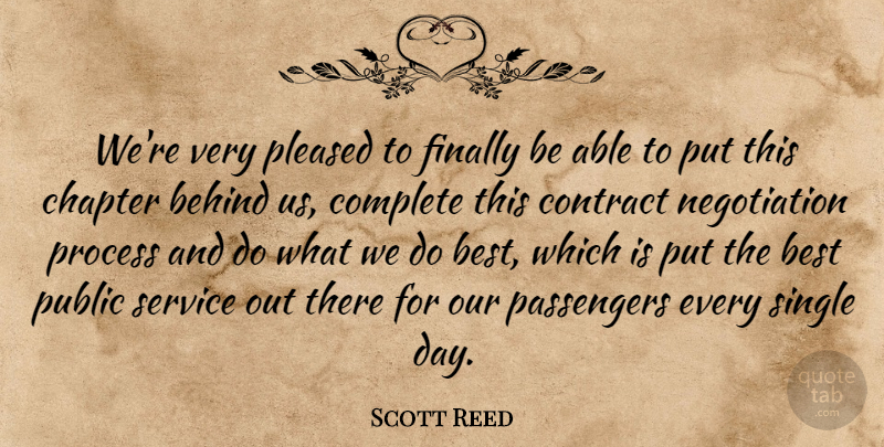 Scott Reed Quote About Behind, Best, Chapter, Complete, Contract: Were Very Pleased To Finally...